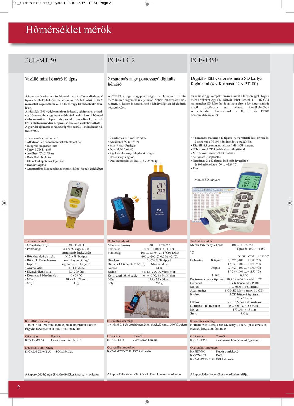 kompakt és vízálló mini hőmérő mely kiválóan alkalmas K típusú érzékelőkkel történő mérésekre. Többek között HVAC méréseket végezhetünk vele a fűtés vagy klímatechnika területén.