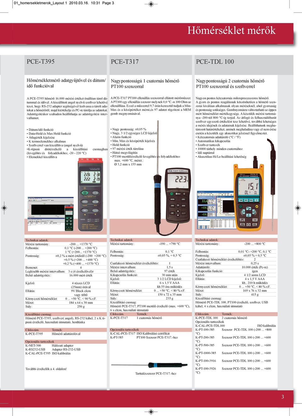 és szoftverrel A PCE-T395 hőmérő 16.000 mérési értéket önállóan tárol dátummal és idővel.