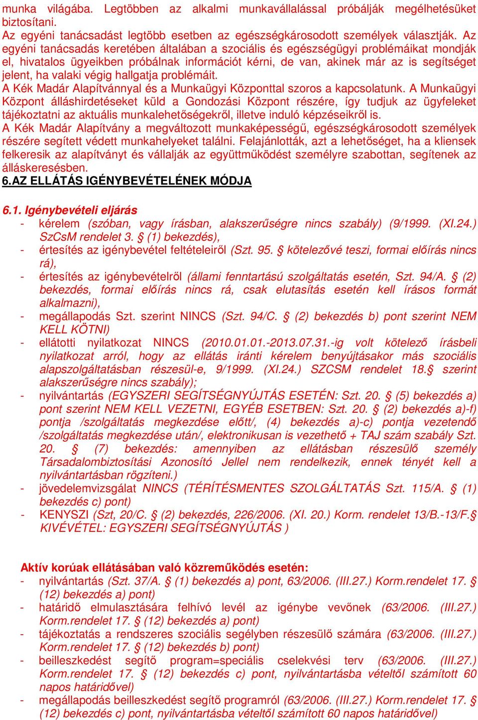 végig hallgatja problémáit. A Kék Madár Alapítvánnyal és a Munkaügyi Központtal szoros a kapcsolatunk.