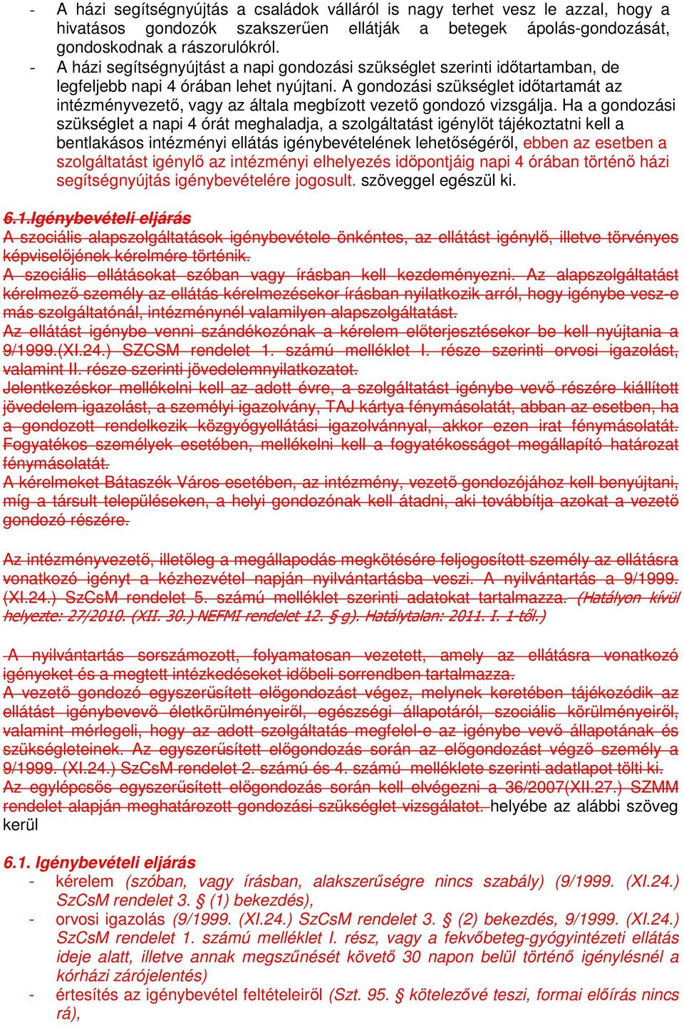 A gondozási szükséglet időtartamát az intézményvezető, vagy az általa megbízott vezető gondozó vizsgálja.