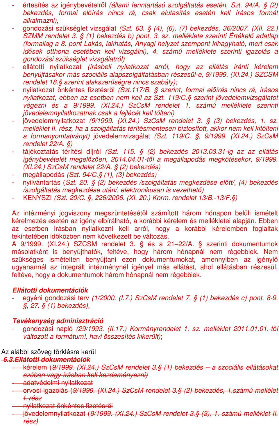 (1) bekezdés b) pont, 3. sz. melléklete szerinti Értékelő adatlap (formailag a 8. pont Lakás, lakhatás, Anyagi helyzet szempont kihagyható, mert csak idősek otthona esetében kell vizsgálni), 4.