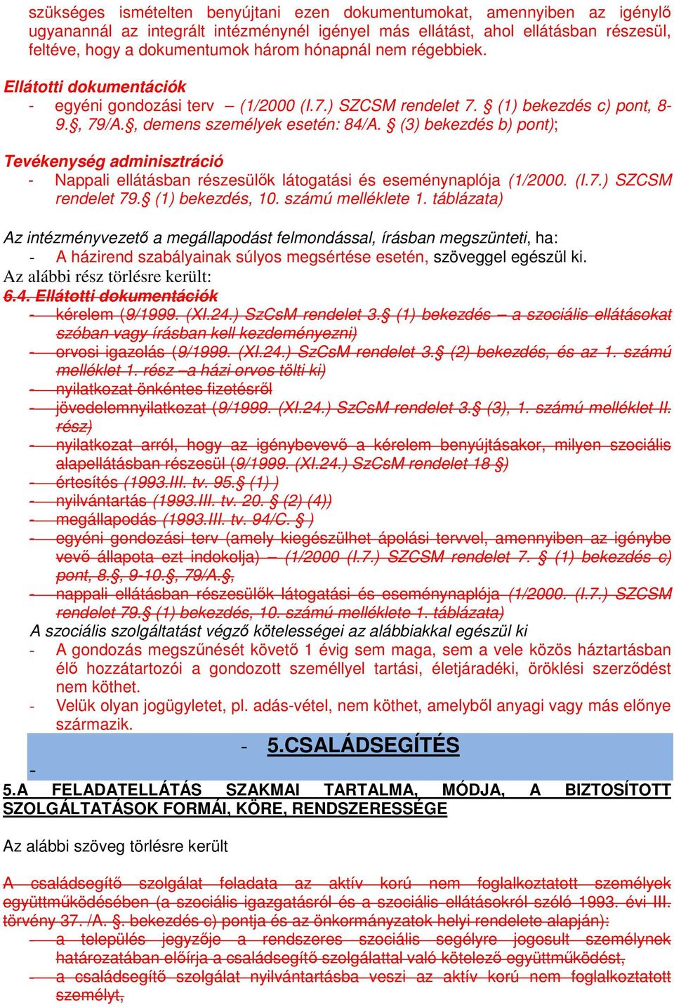 (3) bekezdés b) pont); Tevékenység adminisztráció - Nappali ellátásban részesülők látogatási és eseménynaplója (1/2000. (I.7.) SZCSM rendelet 79. (1) bekezdés, 10. számú melléklete 1.