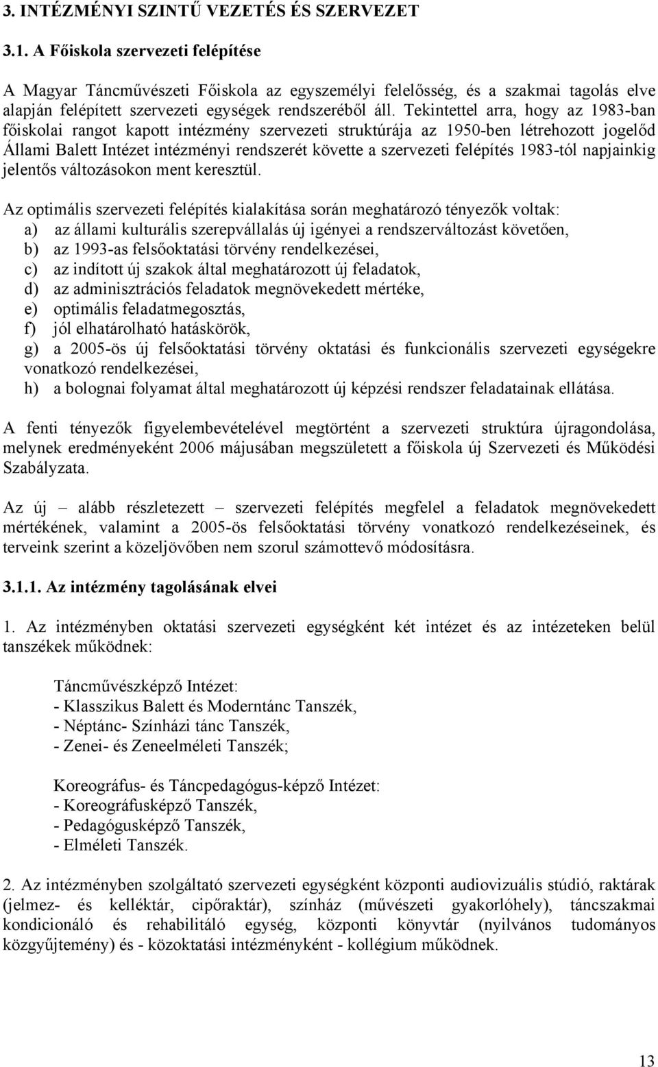 Tekintettel arra, hogy az 1983-ban főiskolai rangot kapott intézmény szervezeti struktúrája az 1950-ben létrehozott jogelőd Állami Balett Intézet intézményi rendszerét követte a szervezeti felépítés