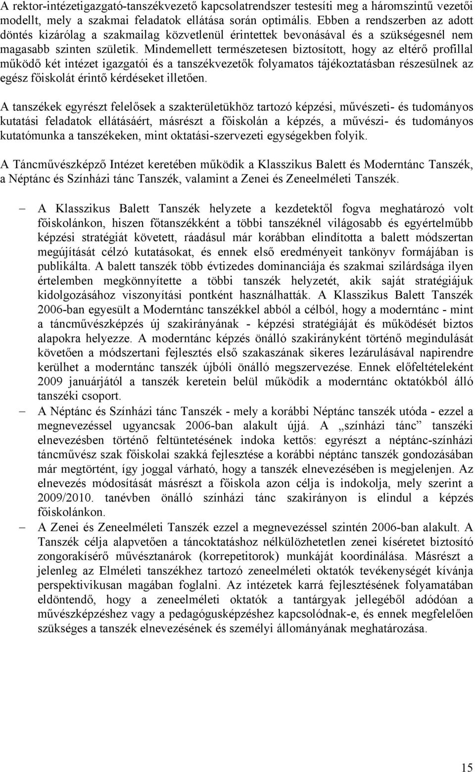 Mindemellett természetesen biztosított, hogy az eltérő profillal működő két intézet igazgatói és a tanszékvezetők folyamatos tájékoztatásban részesülnek az egész főiskolát érintő kérdéseket illetően.