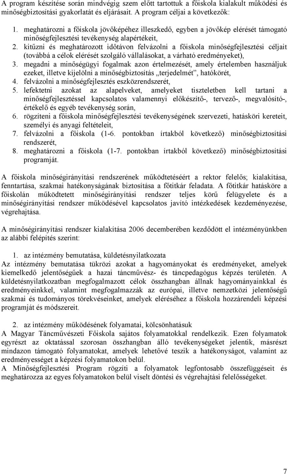 kitűzni és meghatározott időtávon felvázolni a főiskola minőségfejlesztési céljait (továbbá a célok elérését szolgáló vállalásokat, a várható eredményeket), 3.