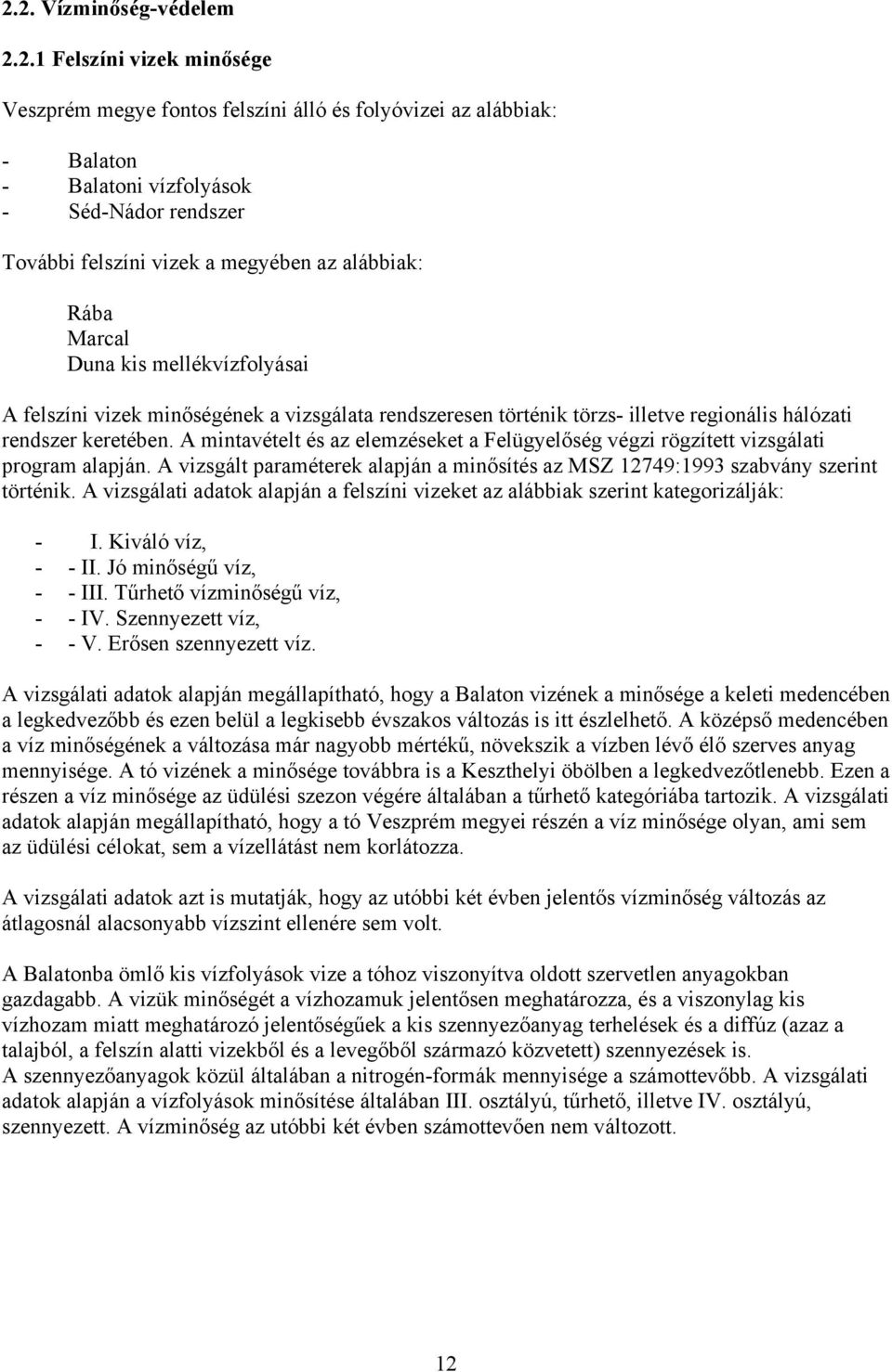 A mintavételt és az elemzéseket a Felügyelőség végzi rögzített vizsgálati program alapján. A vizsgált paraméterek alapján a minősítés az MSZ 12749:1993 szabvány szerint történik.