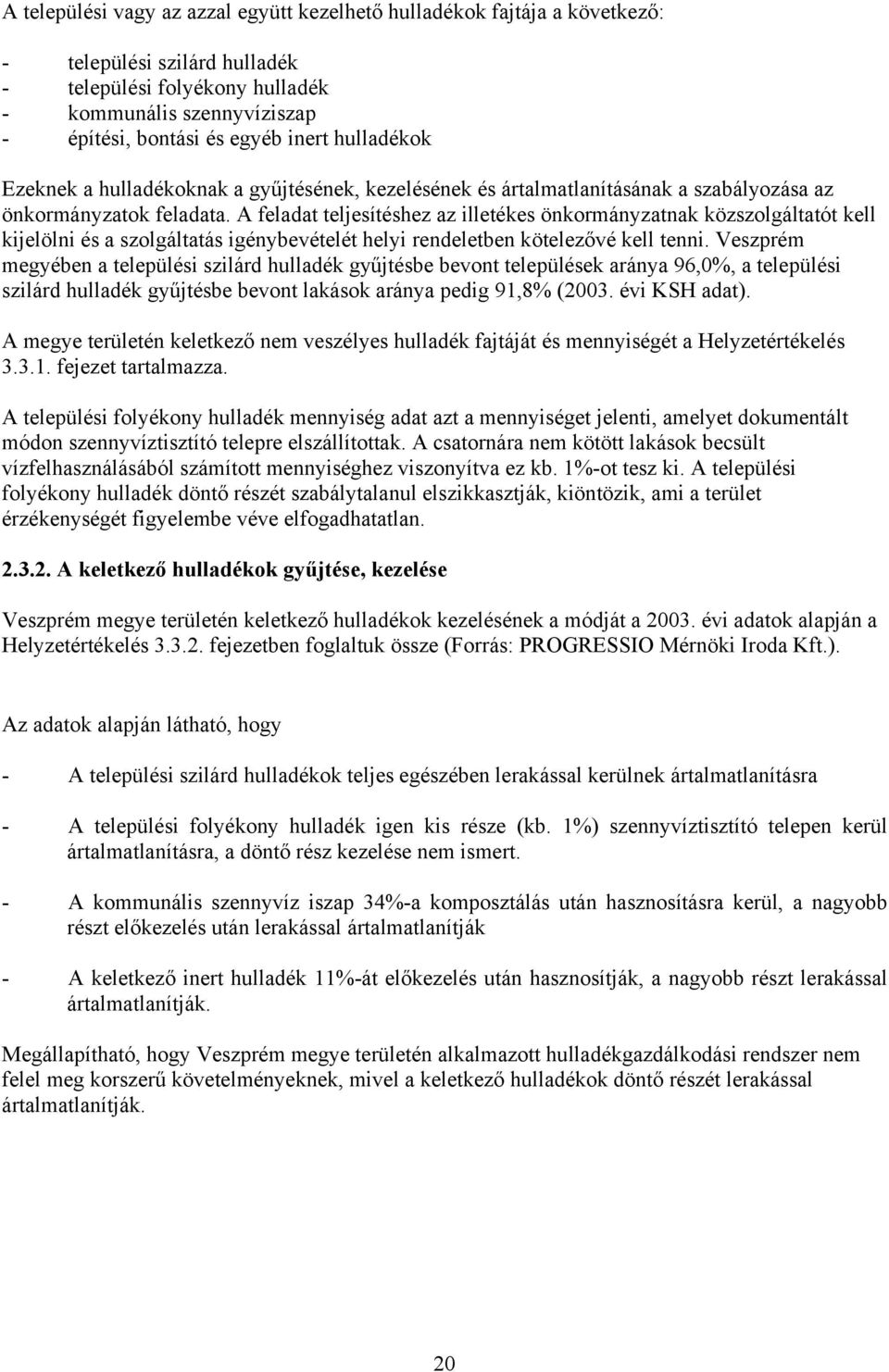 A feladat teljesítéshez az illetékes önkormányzatnak közszolgáltatót kell kijelölni és a szolgáltatás igénybevételét helyi rendeletben kötelezővé kell tenni.