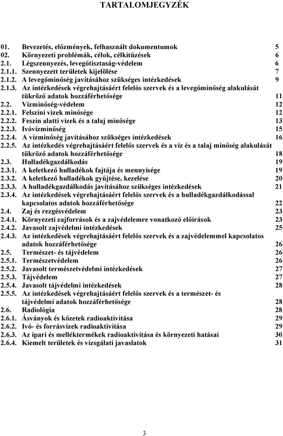 2.1. Felszíni vizek minősége 12 2.2.2. Feszín alatti vizek és a talaj minősége 13 2.2.3. Ivóvízminőség 15 