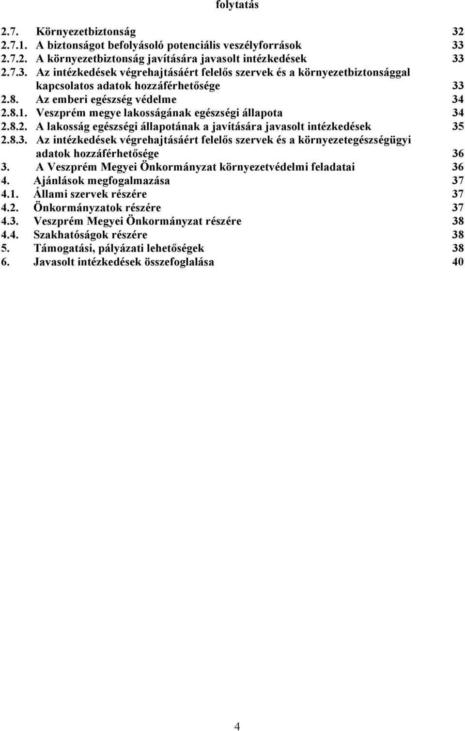 A Veszprém Megyei Önkormányzat környezetvédelmi feladatai 36 4. Ajánlások megfogalmazása 37 4.1. Állami szervek részére 37 4.2. Önkormányzatok részére 37 4.3. Veszprém Megyei Önkormányzat részére 38 4.