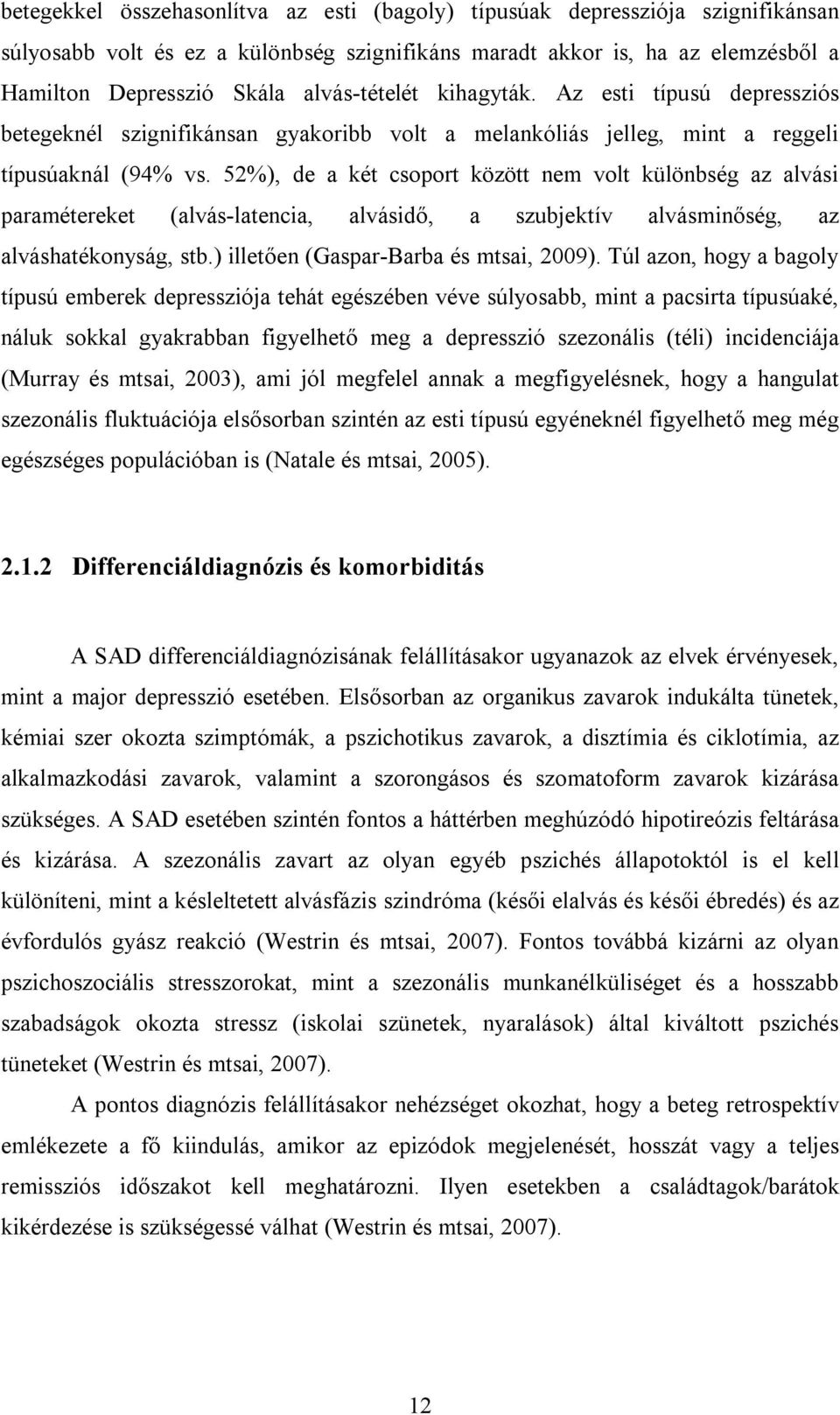 52%), de a két csoport között nem volt különbség az alvási paramétereket (alvás-latencia, alvásidő, a szubjektív alvásminőség, az alváshatékonyság, stb.) illetően (Gaspar-Barba és mtsai, 2009).