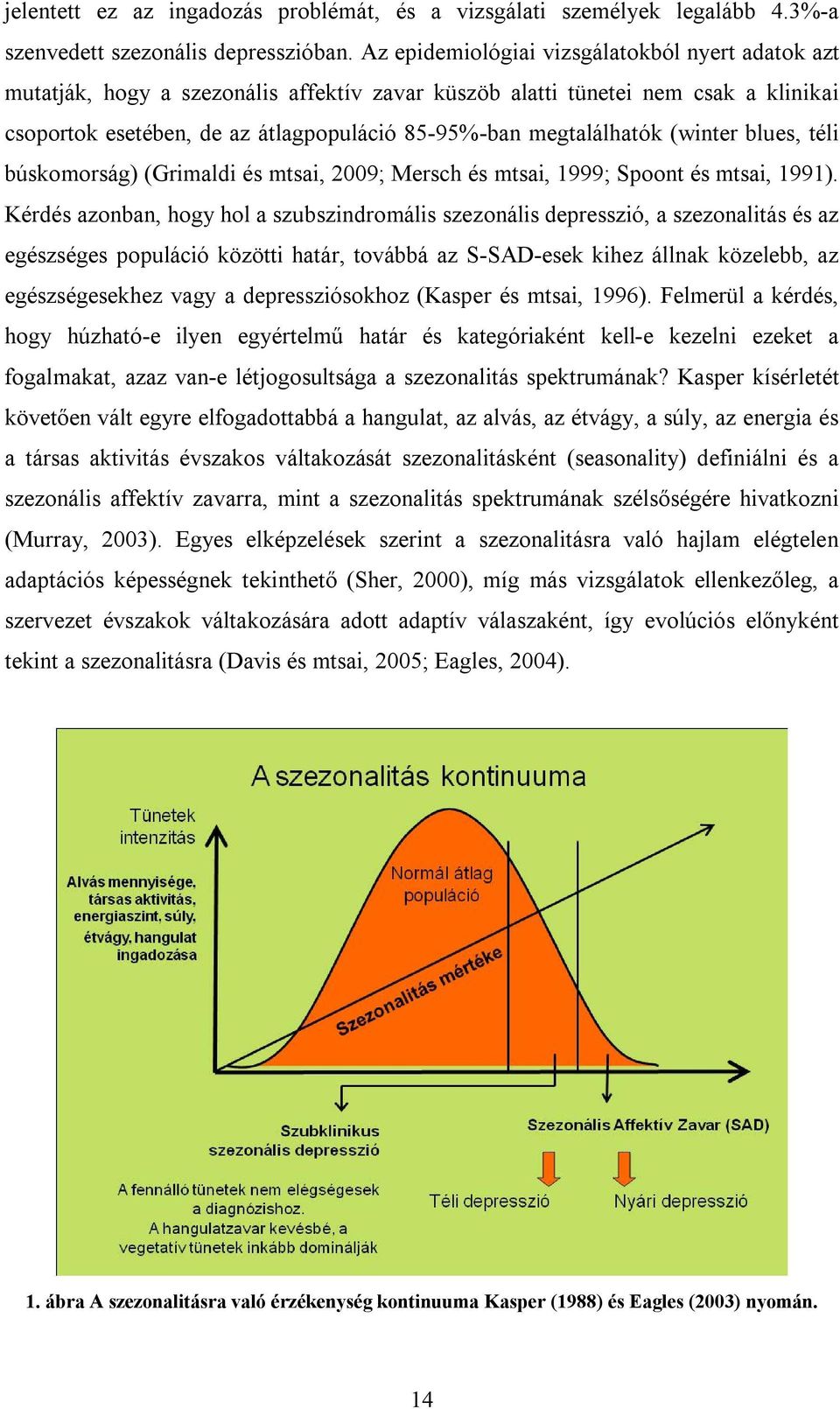megtalálhatók (winter blues, téli búskomorság) (Grimaldi és mtsai, 2009; Mersch és mtsai, 1999; Spoont és mtsai, 1991).