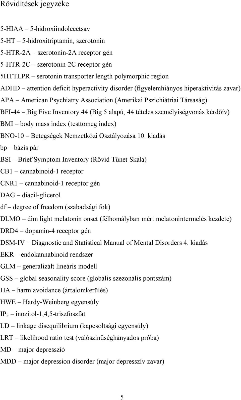 44 (Big 5 alapú, 44 tételes személyiségvonás kérdőív) BMI body mass index (testtömeg index) BNO-10 Betegségek Nemzetközi Osztályozása 10.