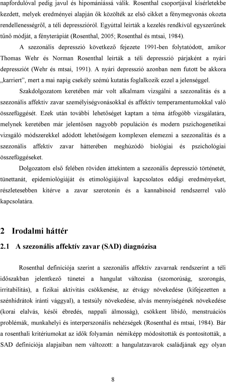 Egyúttal leírták a kezelés rendkívül egyszerűnek tűnő módját, a fényterápiát (Rosenthal, 2005; Rosenthal és mtsai, 1984).