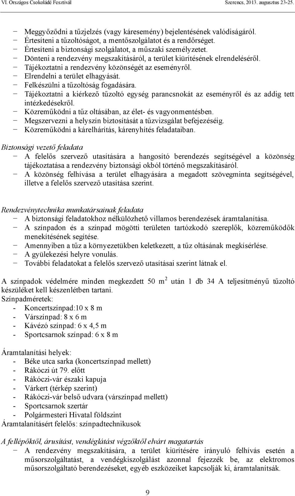 Tájékoztatni a kiérkező tűzoltó egység parancsnokát az eseményről és az addig tett intézkedésekről. Közreműködni a tűz oltásában, az élet- és vagyonmentésben.