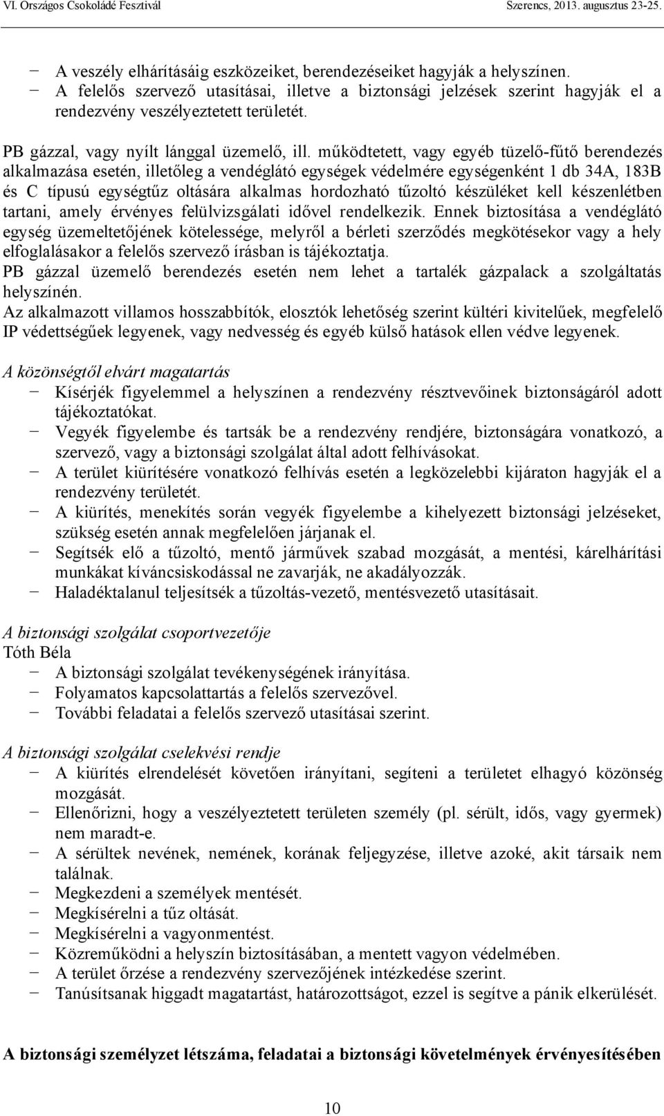 működtetett, vagy egyéb tüzelő-fűtő berendezés alkalmazása esetén, illetőleg a vendéglátó egységek védelmére egységenként 1 db 34A, 183B és C típusú egységtűz oltására alkalmas hordozható tűzoltó