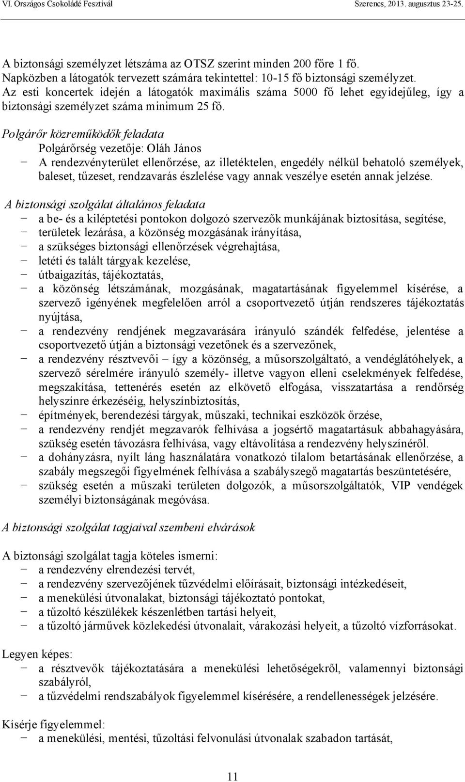 Polgárőr közreműködők feladata Polgárőrség vezetője: Oláh János A rendezvényterület ellenőrzése, az illetéktelen, engedély nélkül behatoló személyek, baleset, tűzeset, rendzavarás észlelése vagy