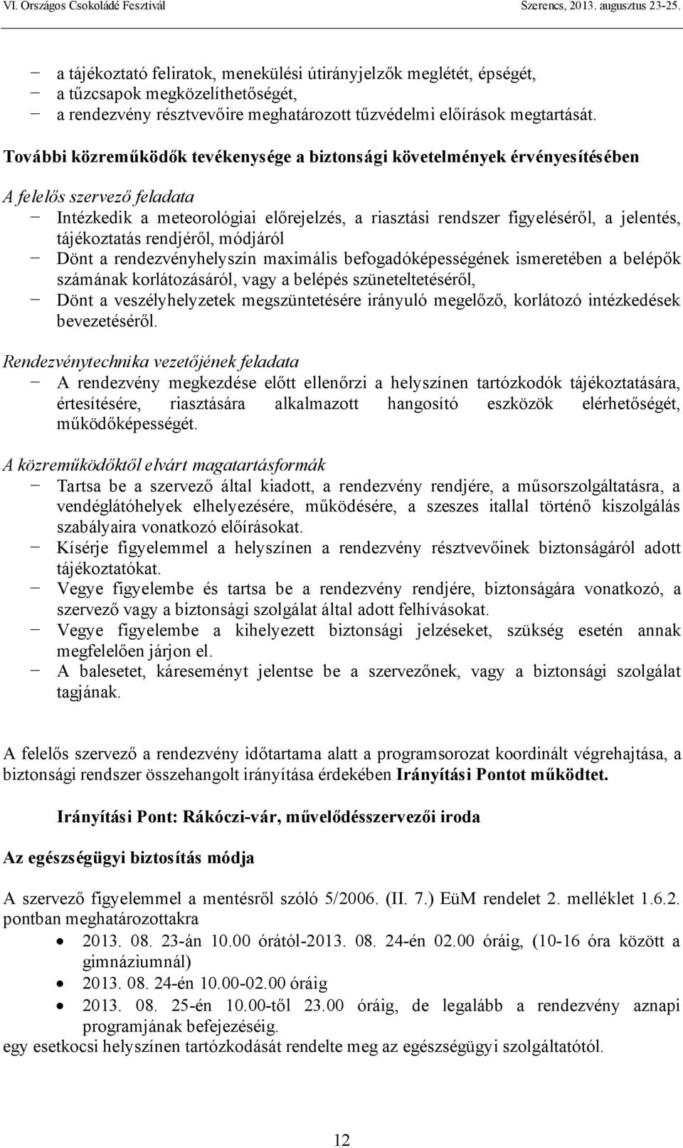 tájékoztatás rendjéről, módjáról Dönt a rendezvényhelyszín maximális befogadóképességének ismeretében a belépők számának korlátozásáról, vagy a belépés szüneteltetéséről, Dönt a veszélyhelyzetek