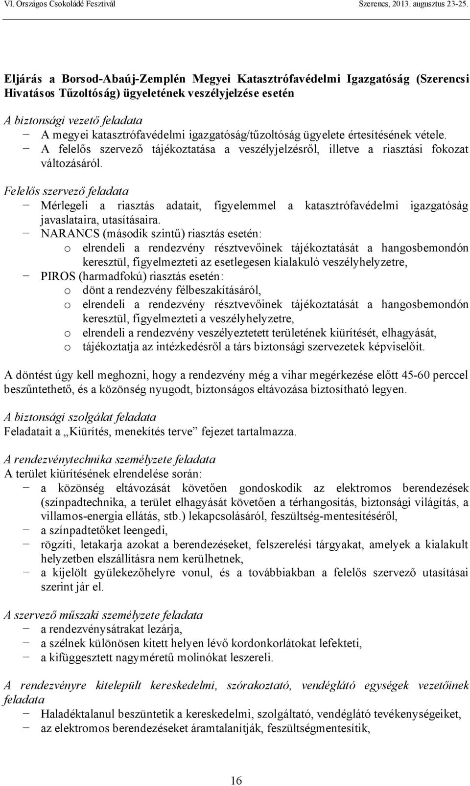 Felelős szervező feladata Mérlegeli a riasztás adatait, figyelemmel a katasztrófavédelmi igazgatóság javaslataira, utasításaira.