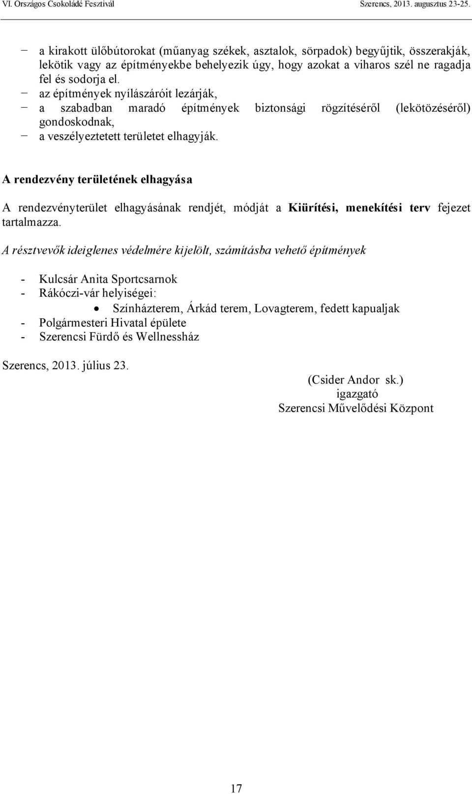 A rendezvény területének elhagyása A rendezvényterület elhagyásának rendjét, módját a Kiürítési, menekítési terv fejezet tartalmazza.