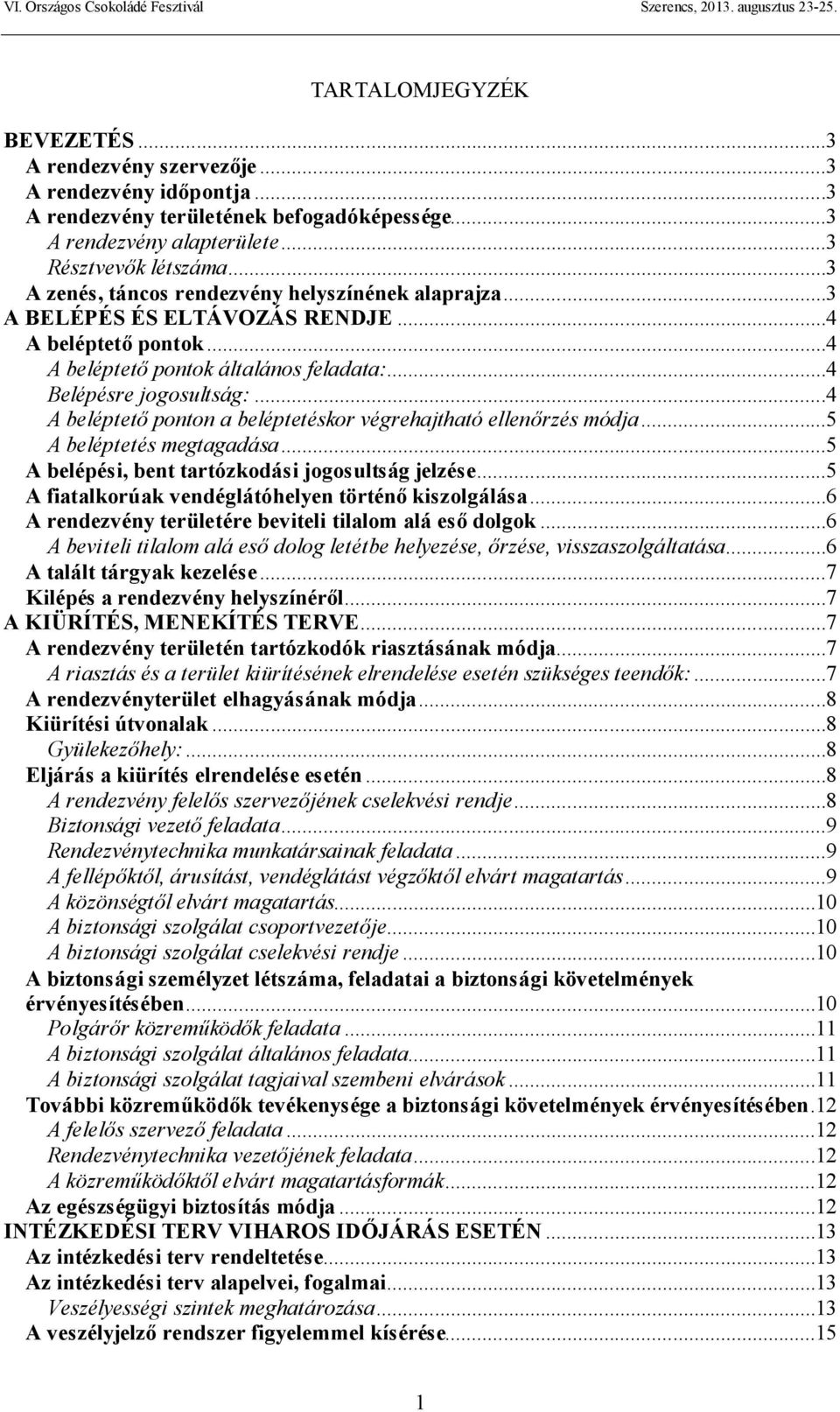 ..4 A beléptető ponton a beléptetéskor végrehajtható ellenőrzés módja...5 A beléptetés megtagadása...5 A belépési, bent tartózkodási jogosultság jelzése.