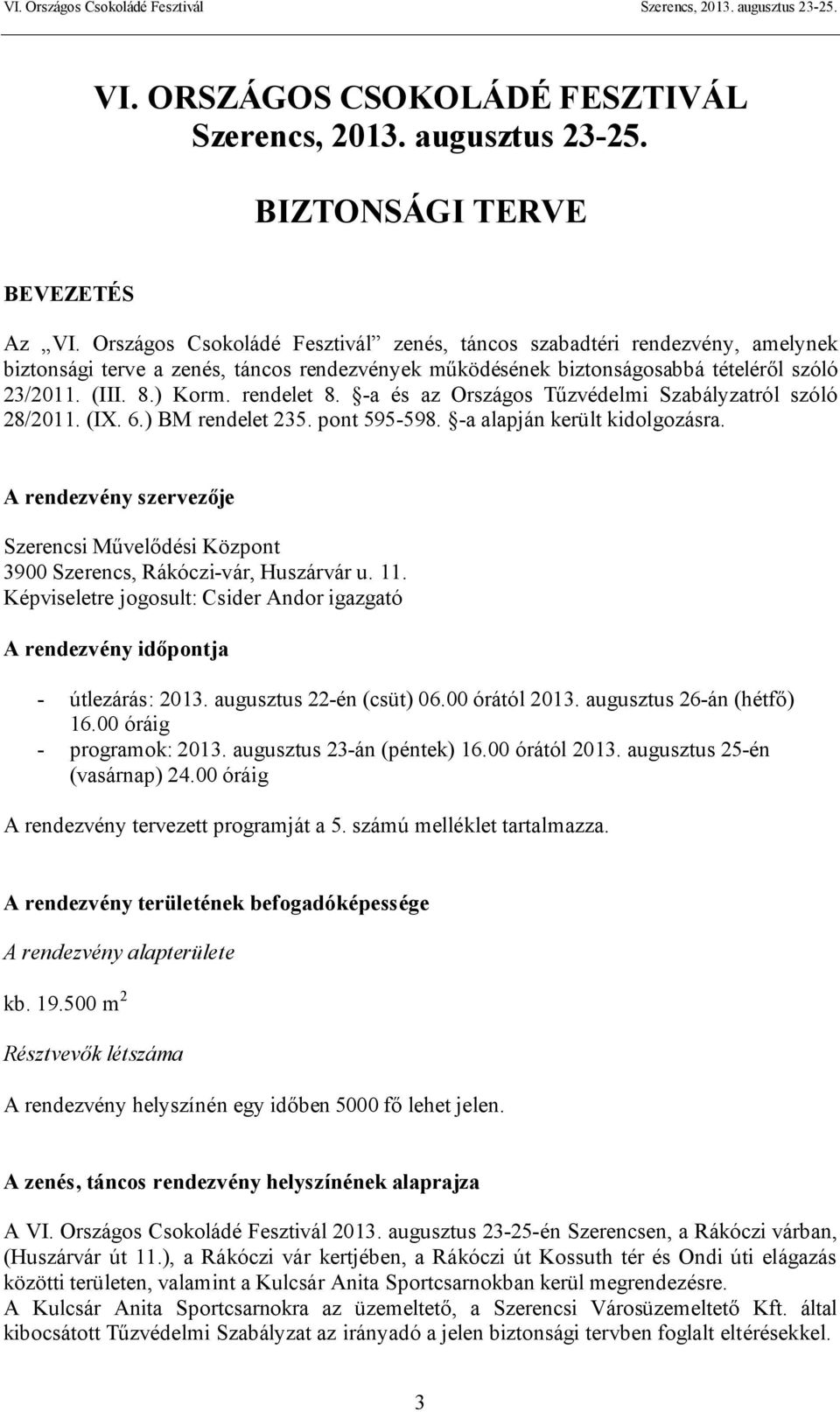 rendelet 8. -a és az Országos Tűzvédelmi Szabályzatról szóló 28/2011. (IX. 6.) BM rendelet 235. pont 595-598. -a alapján került kidolgozásra.