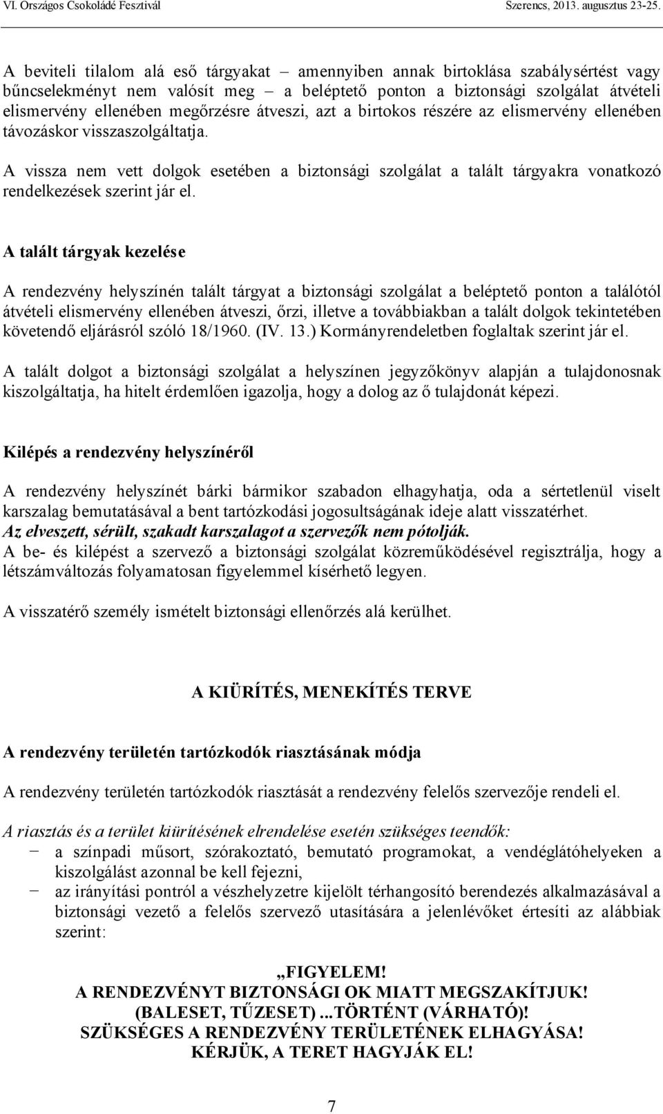 A vissza nem vett dolgok esetében a biztonsági szolgálat a talált tárgyakra vonatkozó rendelkezések szerint jár el.