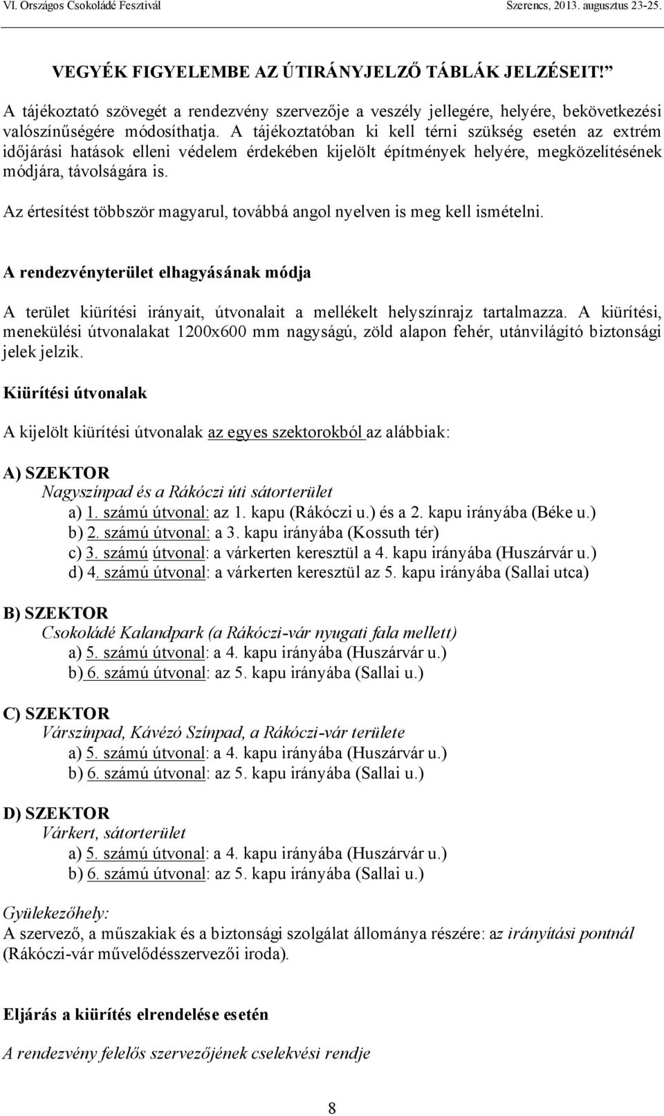 Az értesítést többször magyarul, továbbá angol nyelven is meg kell ismételni. A rendezvényterület elhagyásának módja A terület kiürítési irányait, útvonalait a mellékelt helyszínrajz tartalmazza.