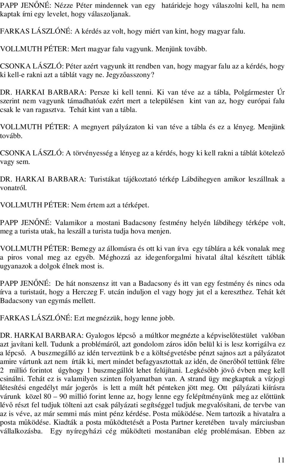 CSONKA LÁSZLÓ: Péter azért vagyunk itt rendben van, hogy magyar falu az a kérdés, hogy ki kell-e rakni azt a táblát vagy ne. Jegyzőasszony? DR. HARKAI BARBARA: Persze ki kell tenni.