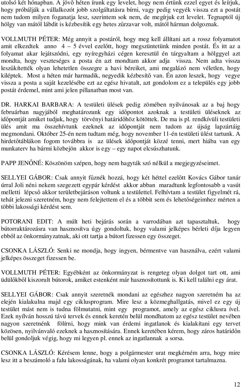szerintem sok nem, de megírjuk ezt levelet. Tegnaptól új hölgy van mától lábdit is kézbesítik egy hetes zűrzavar volt, mától hárman dolgoznak.