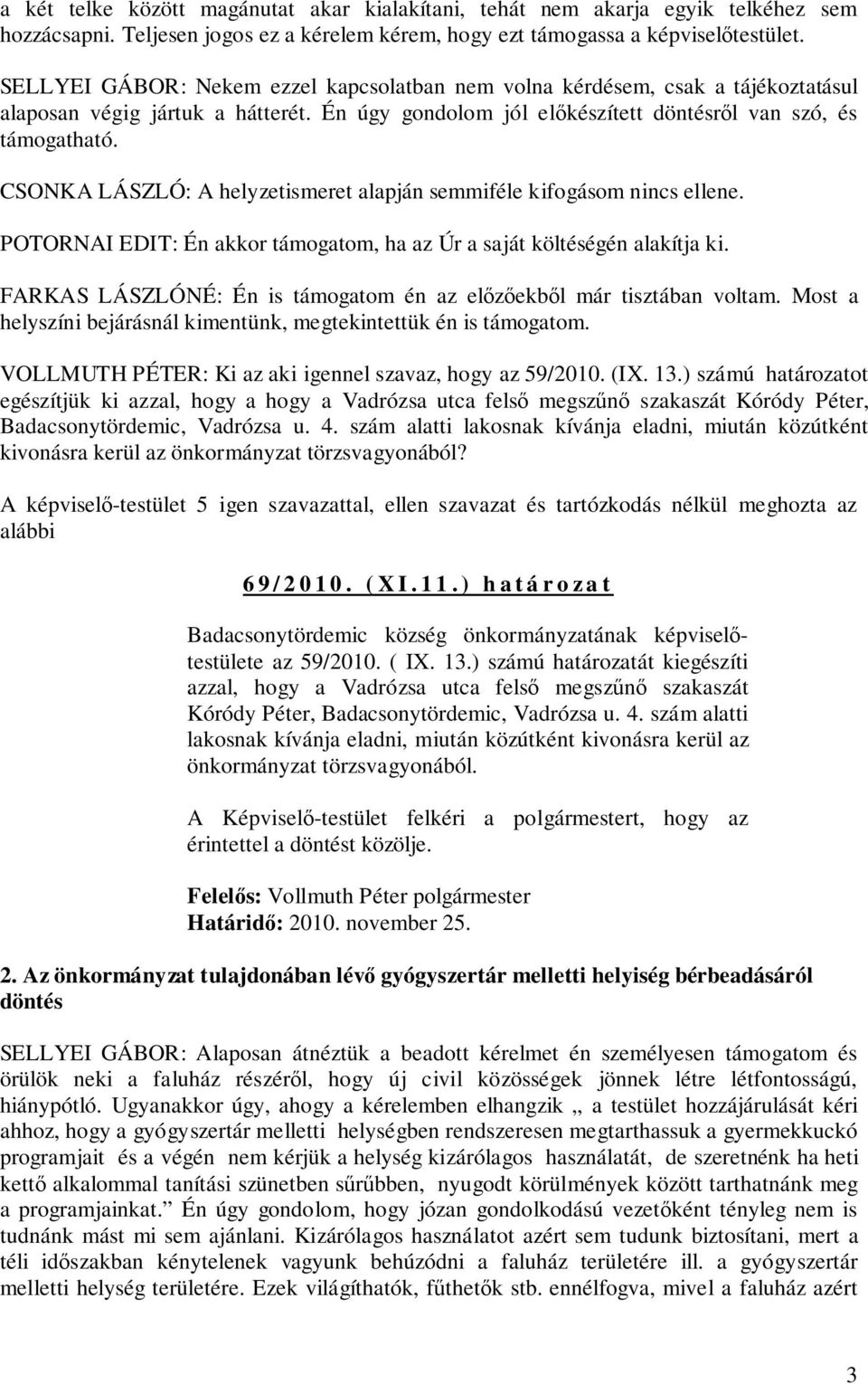 CSONKA LÁSZLÓ: A helyzetismeret alapján semmiféle kifogásom nincs ellene. POTORNAI EDIT: Én akkor támogatom, ha az Úr a saját költéségén alakítja ki.