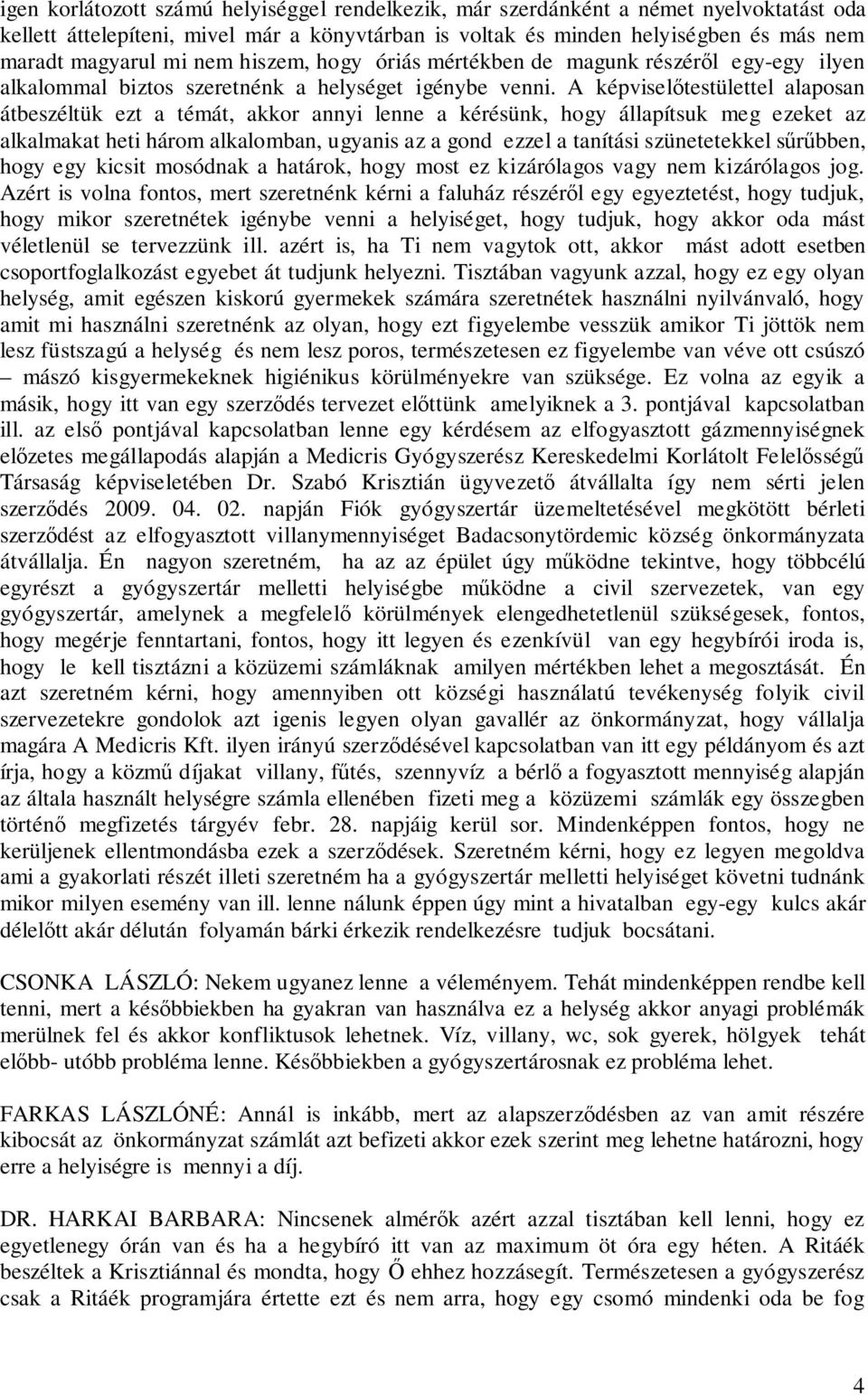 A képviselőtestülettel alaposan átbeszéltük ezt a témát, akkor annyi lenne a kérésünk, hogy állapítsuk meg ezeket az alkalmakat heti három alkalomban, ugyanis az a gond ezzel a tanítási szünetetekkel