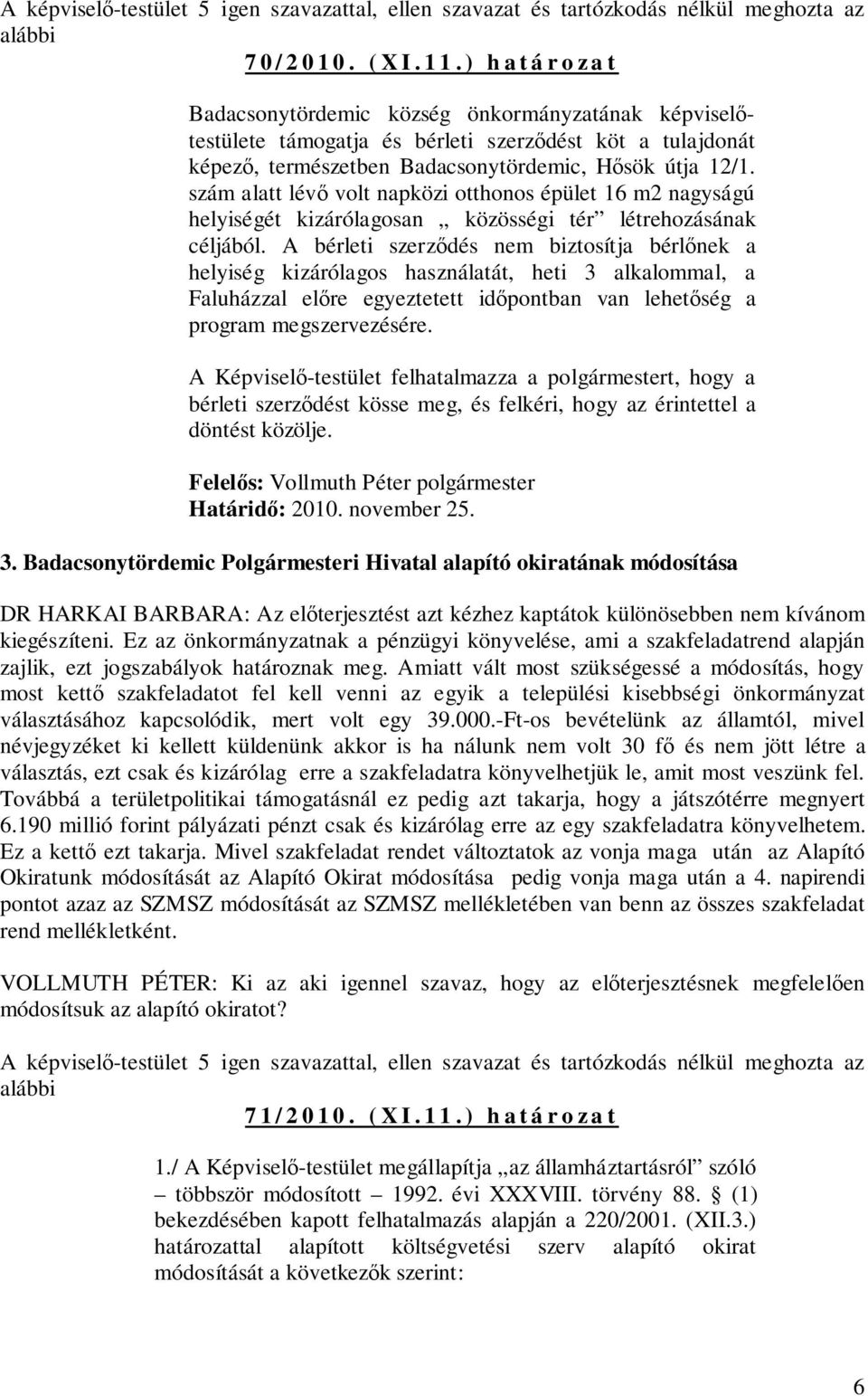 szám alatt lévő volt napközi otthonos épület 16 m2 nagyságú helyiségét kizárólagosan közösségi tér létrehozásának céljából.