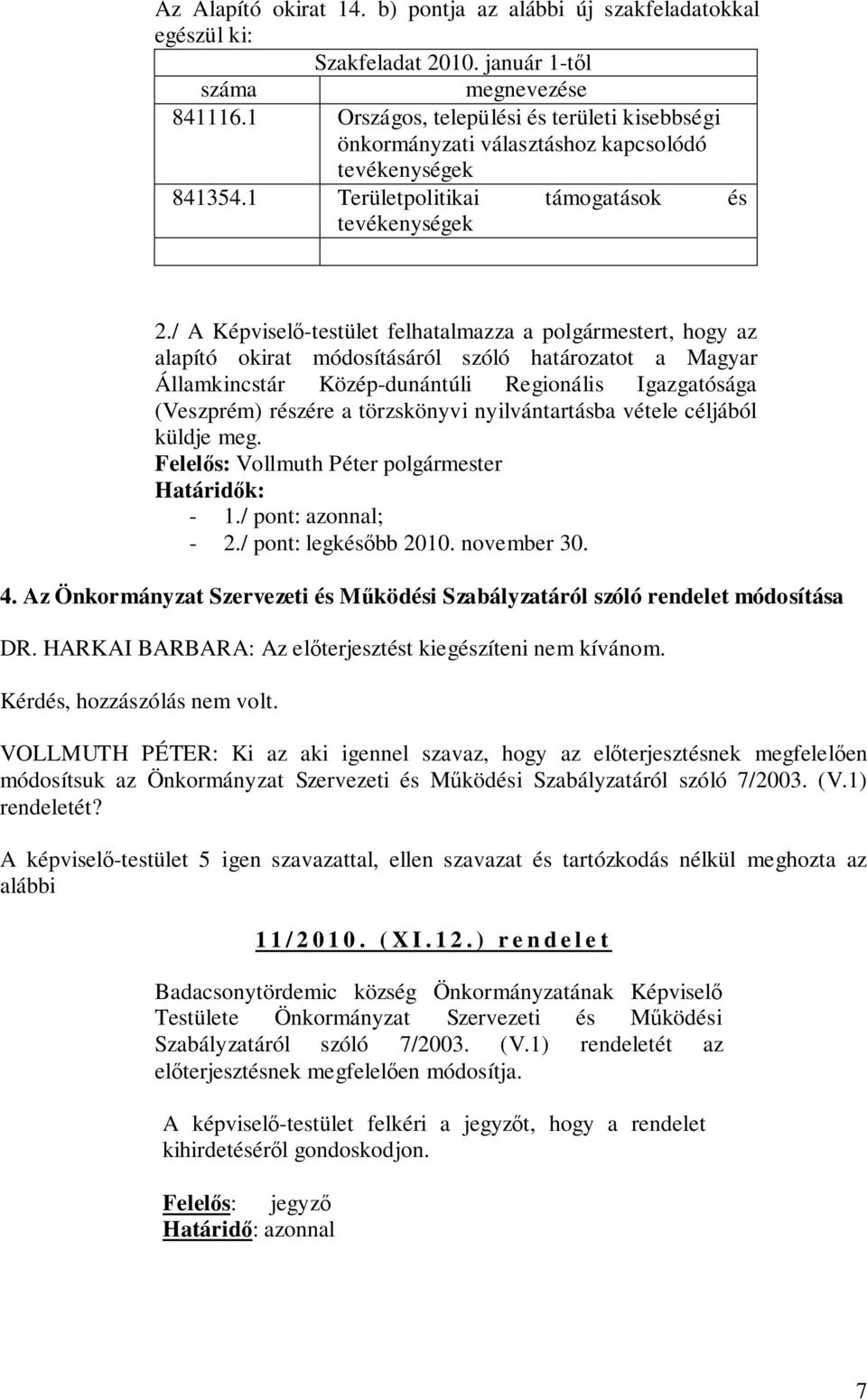 / A Képviselő-testület felhatalmazza a polgármestert, hogy az alapító okirat módosításáról szóló határozatot a Magyar Államkincstár Közép-dunántúli Regionális Igazgatósága (Veszprém) részére a