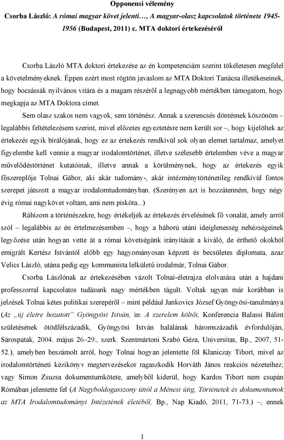 Éppen ezért most rögtön javaslom az MTA Doktori Tanácsa illetékeseinek, hogy bocsássák nyilvános vitára és a magam részéről a legnagyobb mértékben támogatom, hogy megkapja az MTA Doktora címet.