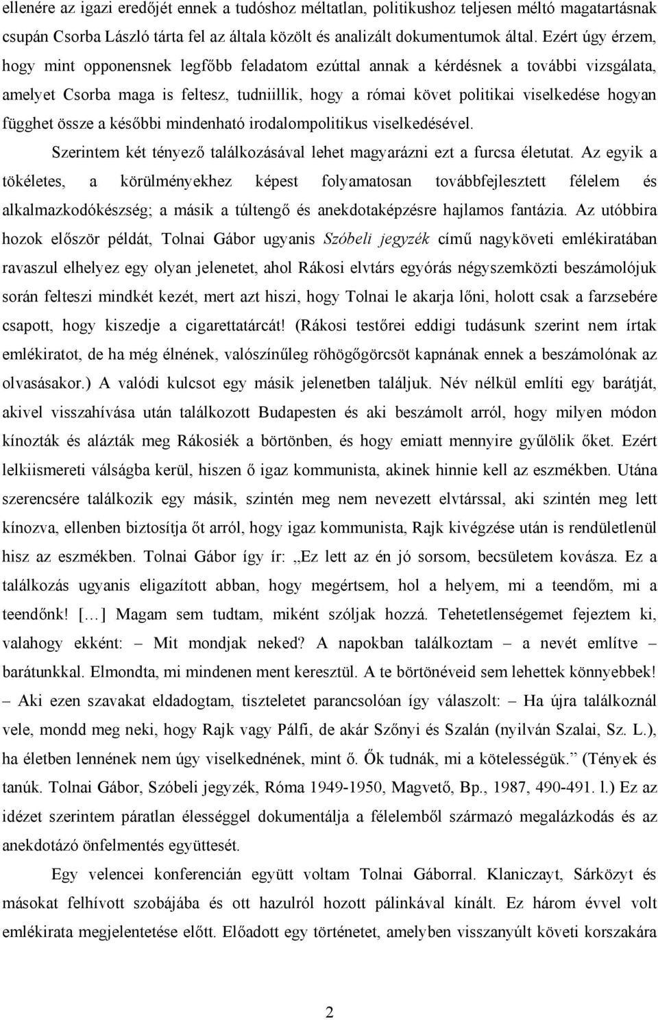 függhet össze a későbbi mindenható irodalompolitikus viselkedésével. Szerintem két tényező találkozásával lehet magyarázni ezt a furcsa életutat.