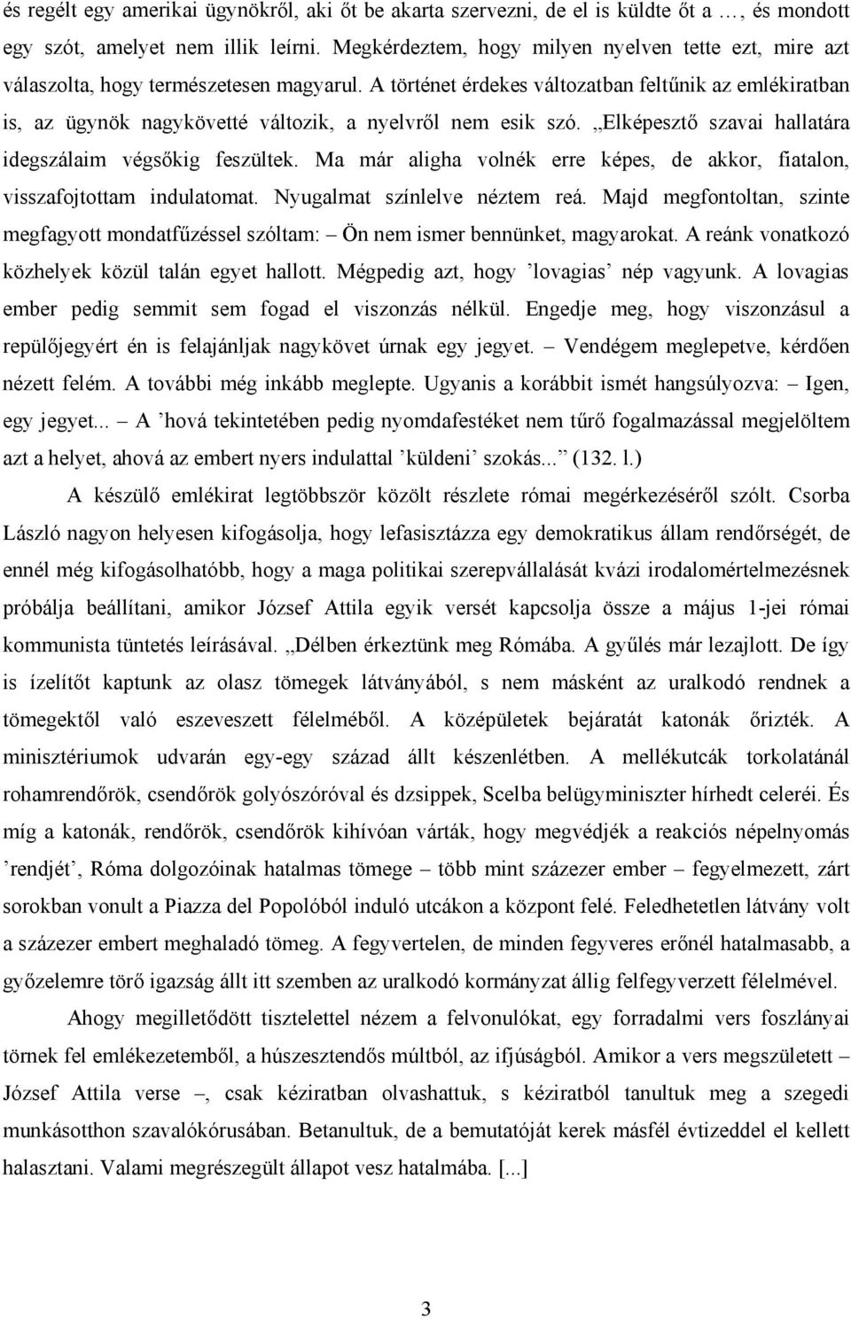 A történet érdekes változatban feltűnik az emlékiratban is, az ügynök nagykövetté változik, a nyelvről nem esik szó. Elképesztő szavai hallatára idegszálaim végsőkig feszültek.