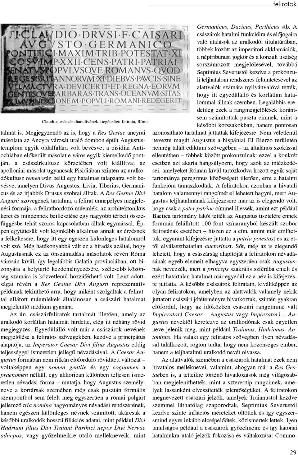 kiemelkedõ pontján, a császárkultusz körzetében volt kiállítva; az apolloniai másolat ugyancsak Pisidiában szintén az uralkodókultusz temenosán belül egy hatalmas talapzatra volt bevésve, amelyen