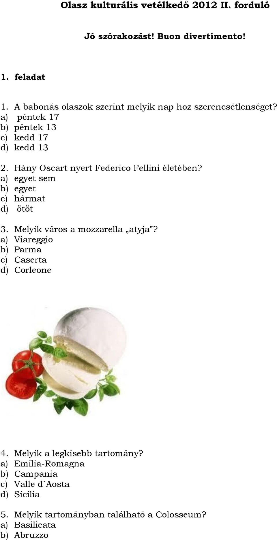 Hány Oscart nyert Federico Fellini életében? a) egyet sem b) egyet c) hármat d) ötöt 3. Melyik város a mozzarella atyja?