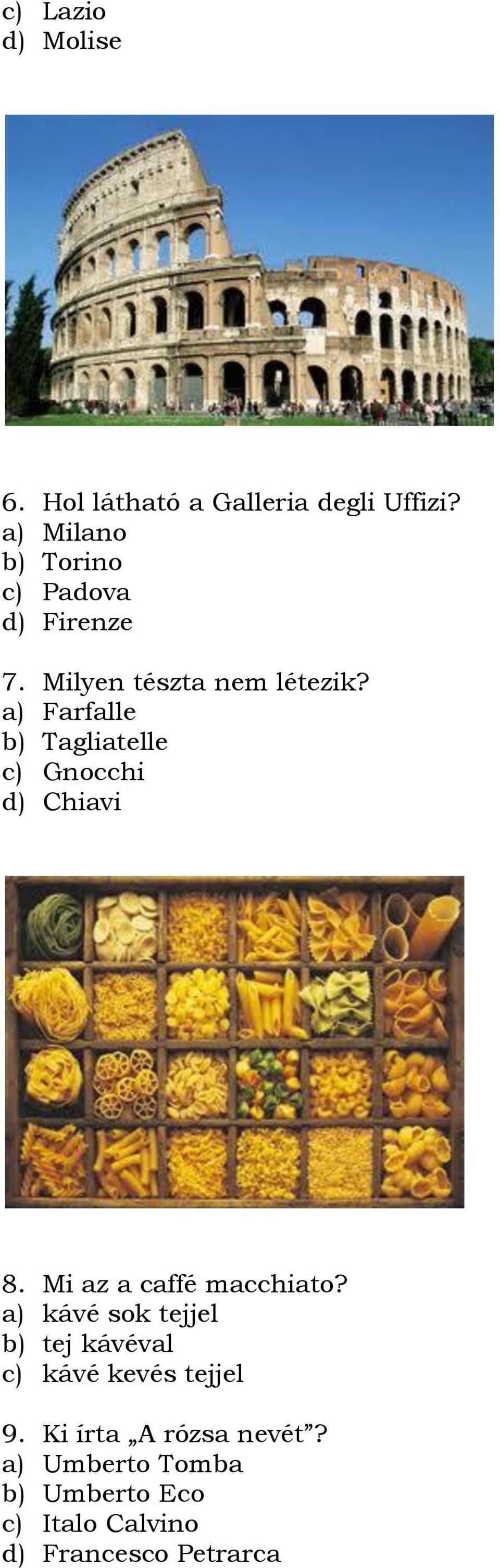 a) Farfalle b) Tagliatelle c) Gnocchi d) Chiavi 8. Mi az a caffé macchiato?