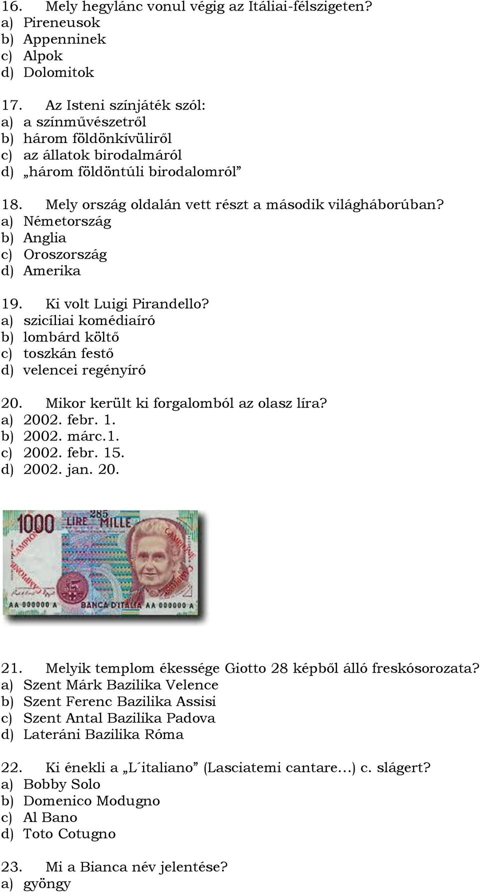 a) Németország b) Anglia c) Oroszország d) Amerika 19. Ki volt Luigi Pirandello? a) szicíliai komédiaíró b) lombárd költő c) toszkán festő d) velencei regényíró 20.