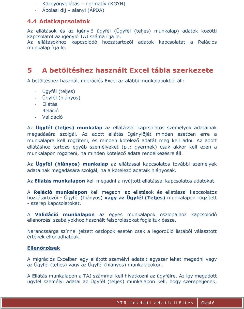 5 A betöltéshez használt Excel tábla szerkezete A betöltéshez használt migrációs Excel az alábbi munkalapokból áll: - Ügyfél (teljes) - Ügyfél (hiányos) - Ellátás - Reláció - Validáció Az Ügyfél