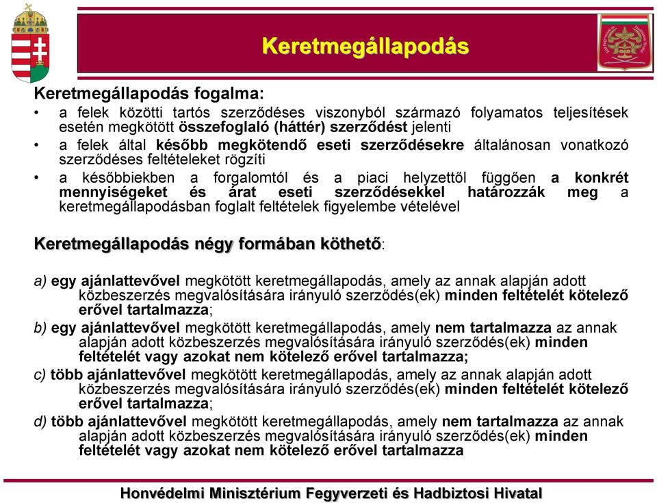 szerződésekkel határozzák meg a keretmegállapodásban foglalt feltételek figyelembe vételével Keretmegállapodás négy formában köthető: a) egy ajánlattevővel megkötött keretmegállapodás, amely az annak