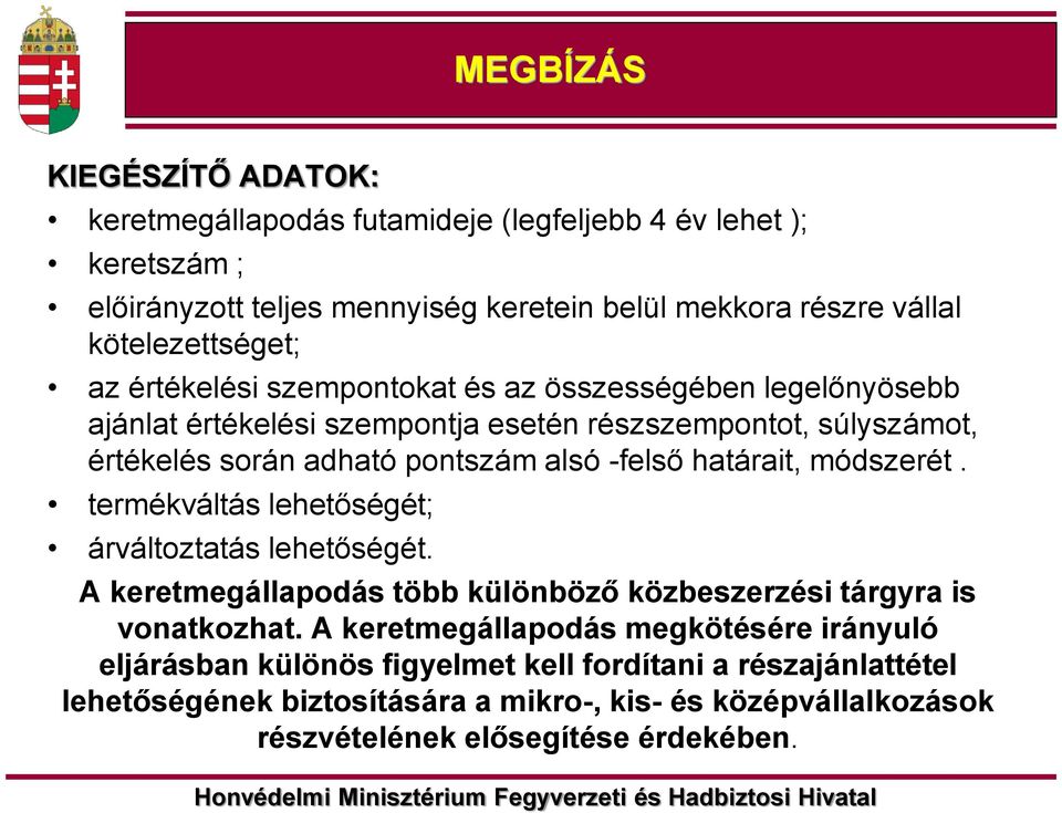 alsó -felső határait, módszerét. termékváltás lehetőségét; árváltoztatás lehetőségét. A keretmegállapodás több különböző közbeszerzési tárgyra is vonatkozhat.