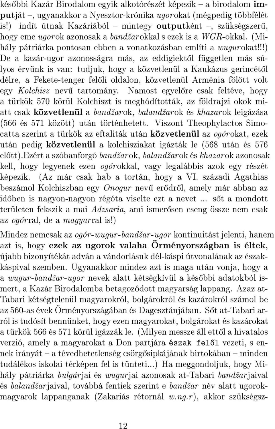 !!) De a kazár-ugor azonosságra más, az eddigiekt l független más súlyos érvünk is van: tudjuk, hogy a közvetlenül a Kaukázus gerincét l délre, a Fekete-tenger fel li oldalon, közvetlenül Arménia