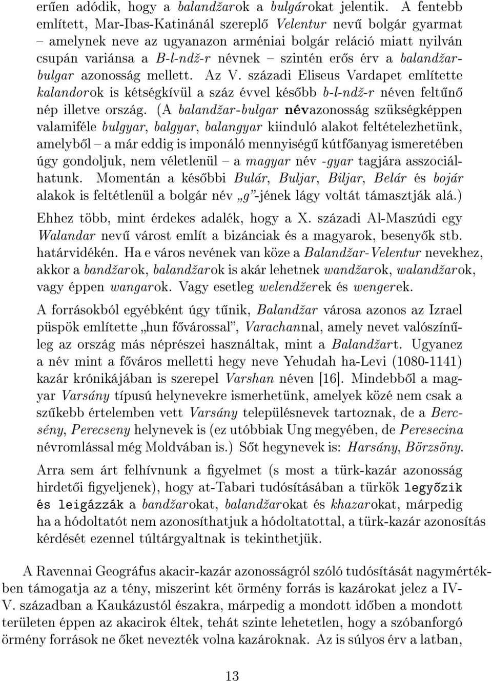 balandºarbulgar azonosság mellett. Az V. századi Eliseus Vardapet említette kalandorok is kétségkívül a száz évvel kés bb b-l-ndº-r néven felt n nép illetve ország.