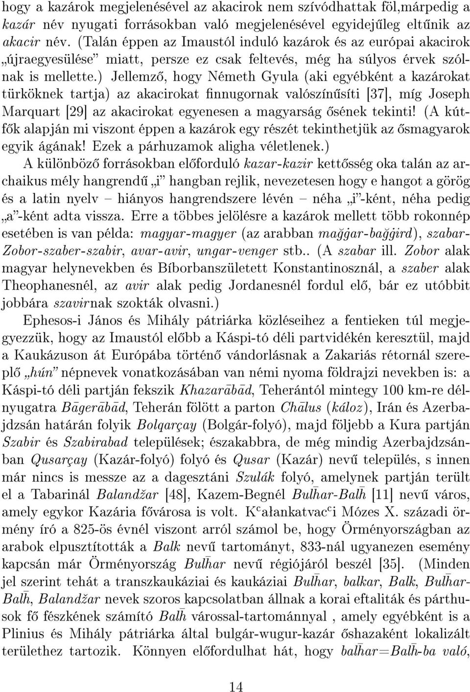 ) Jellemz, hogy Németh Gyula (aki egyébként a kazárokat türköknek tartja) az akacirokat nnugornak valószín síti [37], míg Joseph Marquart [29] az akacirokat egyenesen a magyarság sének tekinti!