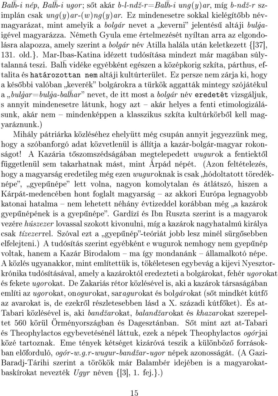 Németh Gyula eme értelmezését nyíltan arra az elgondolásra alapozza, amely szerint a bolgár név Atilla halála után keletkezett {[37], 131. old.}.