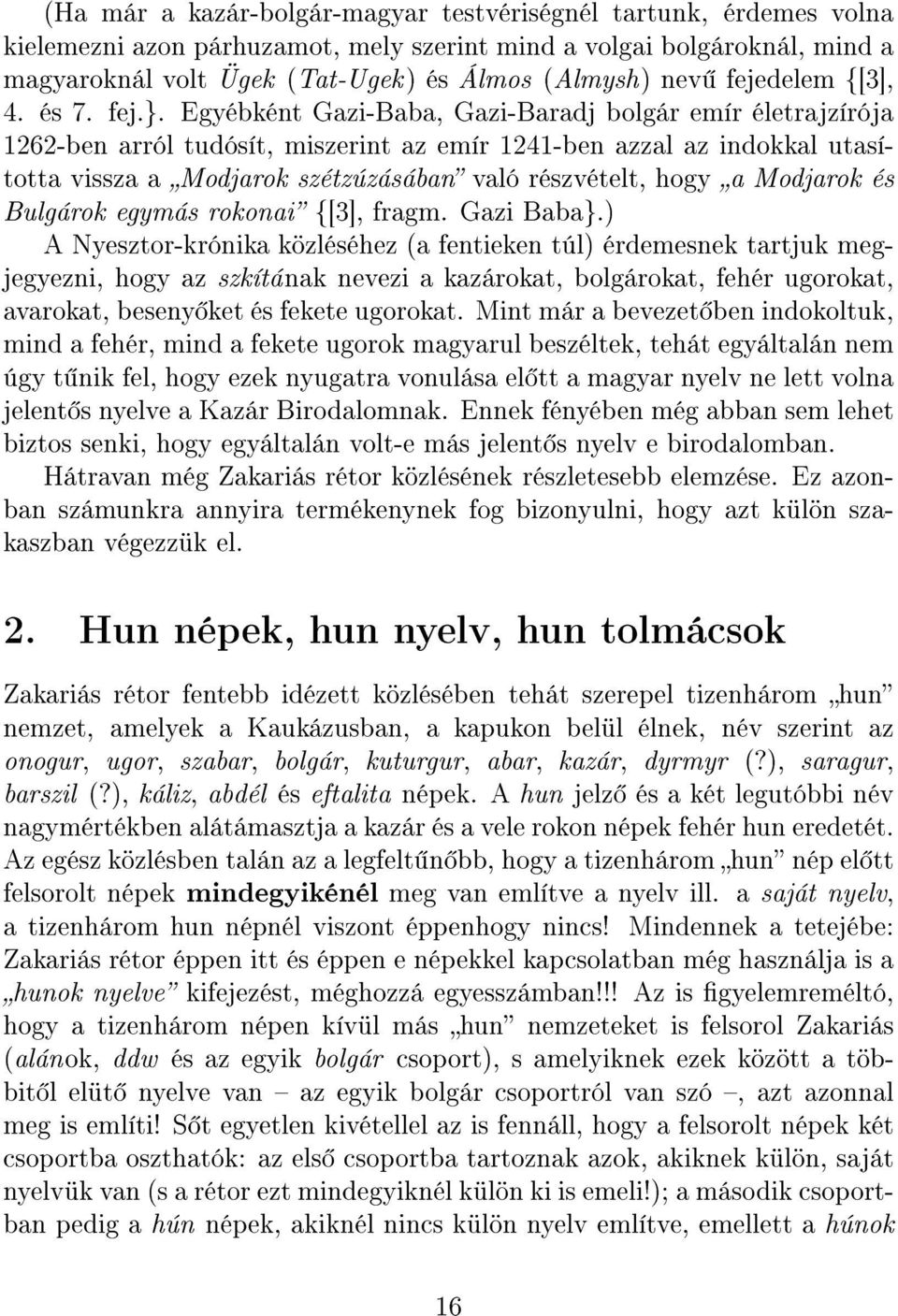 Egyébként Gazi-Baba, Gazi-Baradj bolgár emír életrajzírója 1262-ben arról tudósít, miszerint az emír 1241-ben azzal az indokkal utasította vissza a Modjarok szétzúzásában való részvételt, hogy a