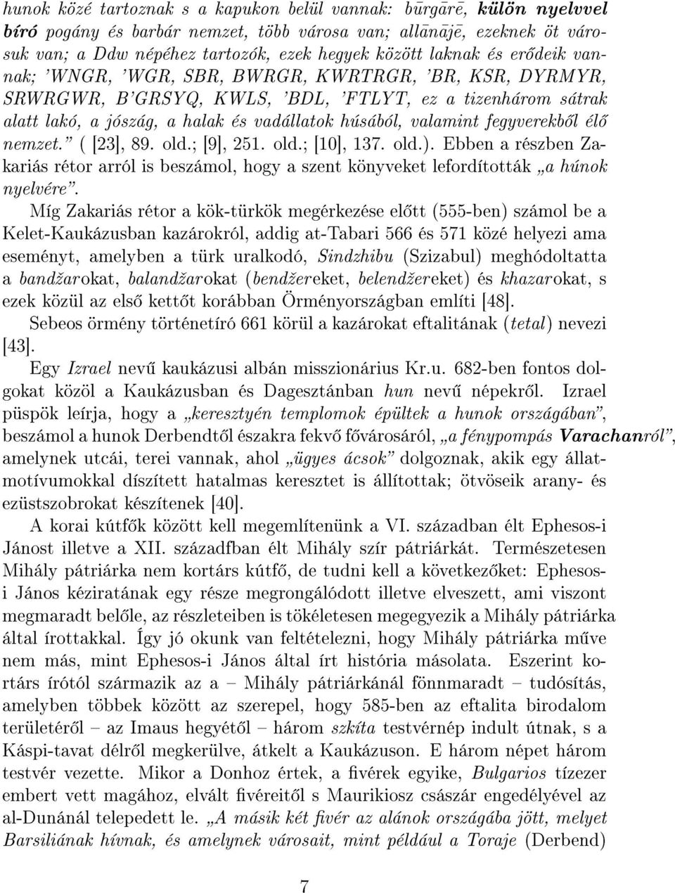 valamint fegyverekb l él nemzet. ( [23], 89. old.; [9], 251. old.; [10], 137. old.). Ebben a részben Zakariás rétor arról is beszámol, hogy a szent könyveket lefordították a húnok nyelvére.