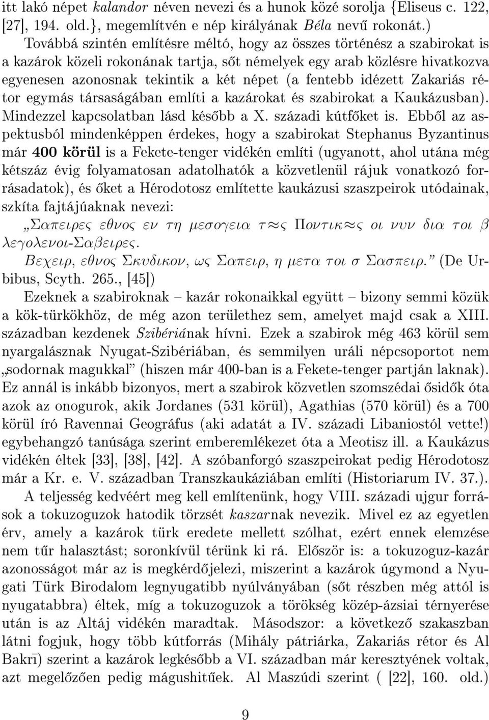 fentebb idézett Zakariás rétor egymás társaságában említi a kazárokat és szabirokat a Kaukázusban). Mindezzel kapcsolatban lásd kés bb a X. századi kútf ket is.